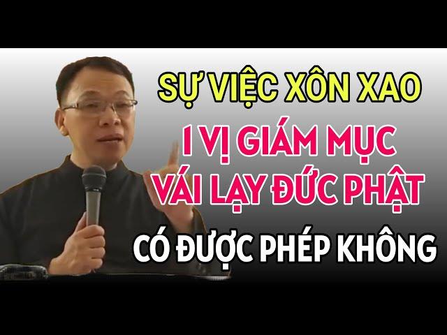 SỰ VIỆC 1 GIÁM MỤC VÁI LẠY ĐỨC PHẬT GÂY XÔN XAO CÓ GÌ SAI KHÔNG | CHA THỦ GIẢNG & GIẢI ĐÁP THẮC MẮC