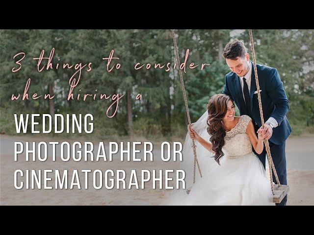 3 things to consider when hiring a wedding photographer or cinematographer