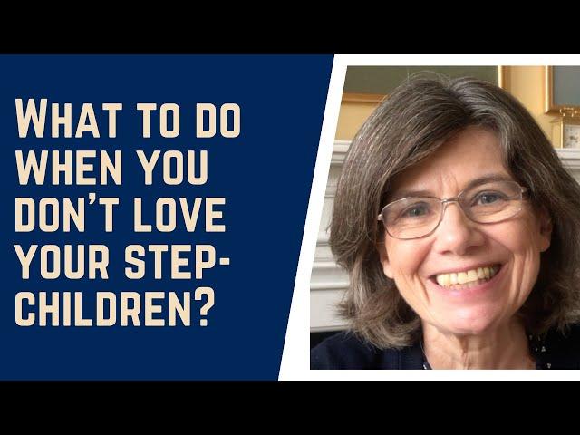 What to DO when you DON'T LOVE your step-children.