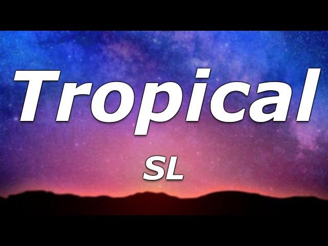 SL - Tropical (Lyrics) - "Let me sip on my tropical juice and let me smoke this tropical weed"