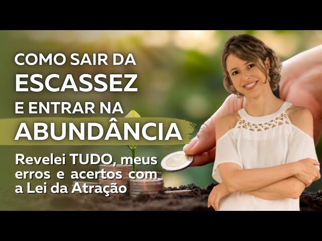 Como sair da escassez e entrar na abundância | Lei da Atração