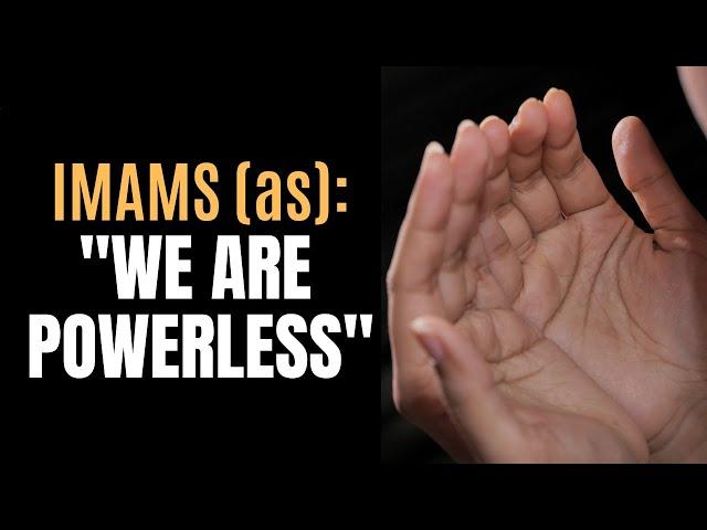 Imams (as) said They are Powerless
