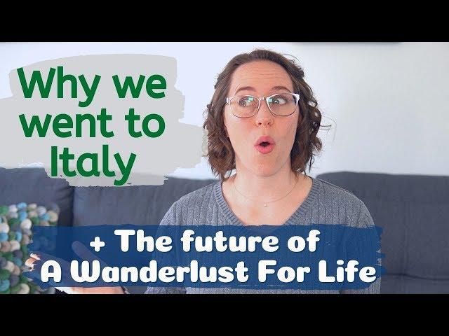 Why we went to Italy // The future of A Wanderlust For Life