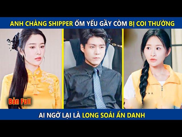 Cô Nàng Shipper Bán M.áu Bán Thận Lấy Tiền Chữa Bệnh Cho NY, Ai Ngờ Anh Ta Lại Là Long Soái Ẩn Danh