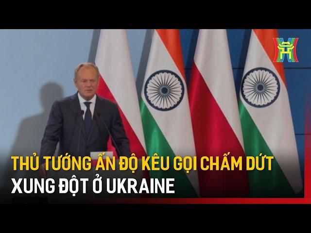 Thủ tướng Ấn Độ kêu gọi chấm dứt xung đột ở Ukraine| Tin tức | Tin quốc tế