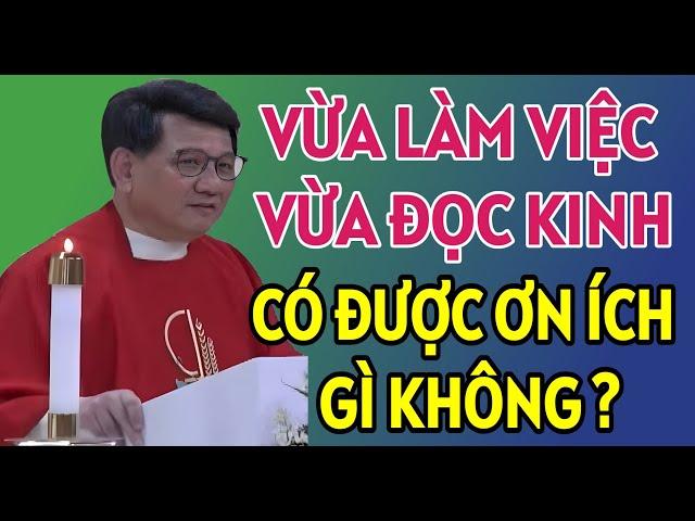 TRONG LÚC LÀM VIỆC MÀ ĐỌC KINH THÌ CÓ ĐƯỢC ƠN ÍCH GÌ KHÔNG . LM VŨ THẾ TOÀN THUYẾT GIẢNG