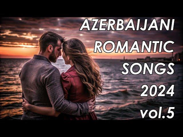 AZƏRBAYCAN ROMANTİK MAHNILARI | AZERBAIJANI ROMANTIC SONGS | AZƏRBAYCAN MAHNILARI 2024 VOL. 5