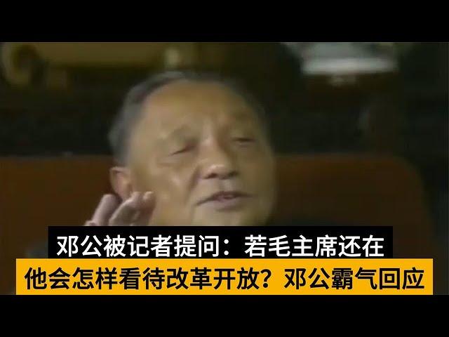 邓公被记者提问：毛主席还在，会怎样看待改革开放？邓公霸气回应