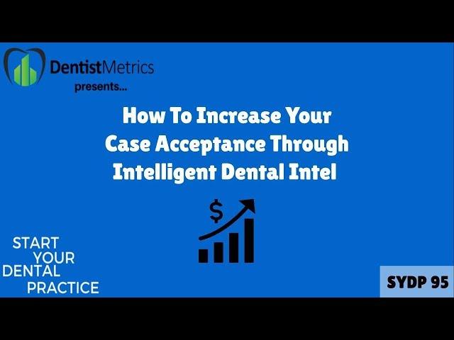 How To Increase Your Case Acceptance Through Intelligent Dental Intel