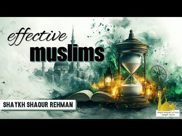 Effective Muslims | Shaykh Shaqur Rehman