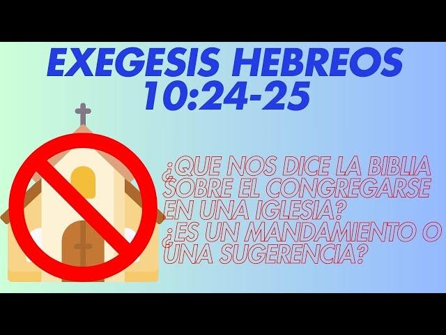 EXEGESIS DE HEBREOS 10:24-25 - ¿ES NECESARIO CONGREGARSE PARA SER UN VERDADERO CRISTIANO?