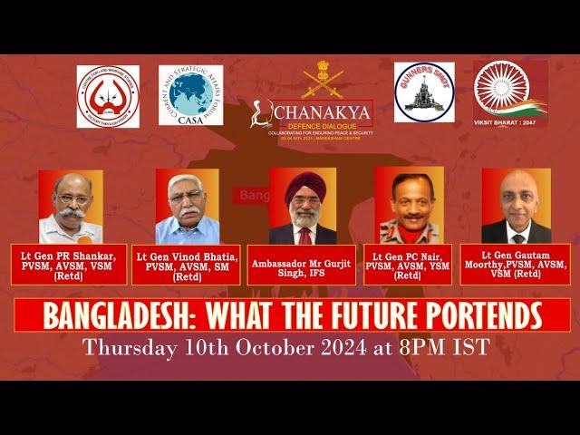 CHANAKYA DEFENCE DIALOGUES / BANGLADESH : WHAT THE FUTURE PORTENDS