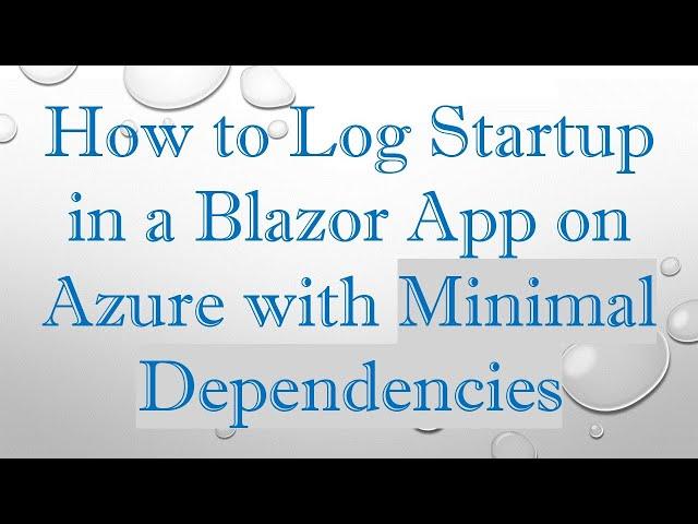 How to Log Startup in a Blazor App on Azure with Minimal Dependencies