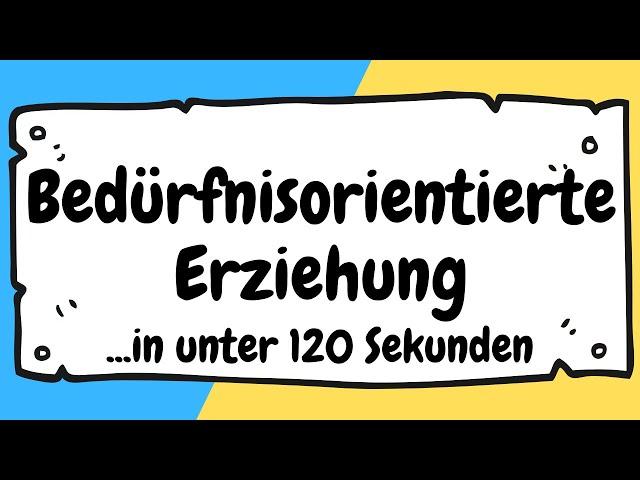 Bedürfnisorientierte Erziehung und Pädagogik in unter 120 Sekunden erklärt | ERZIEHERKANAL