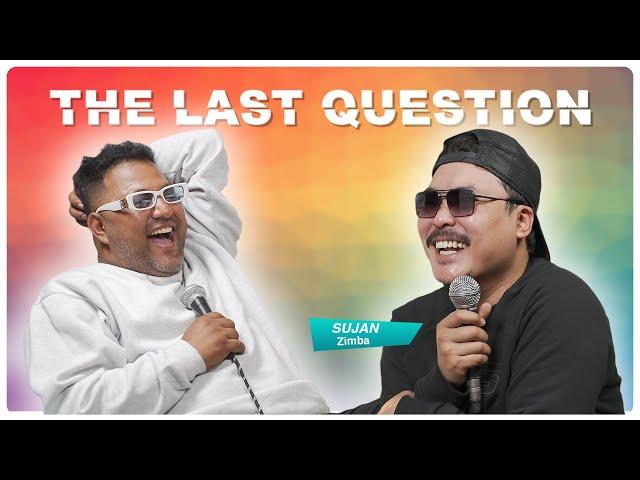 THE LAST QUESTION WITH SUJAN ZIMBA