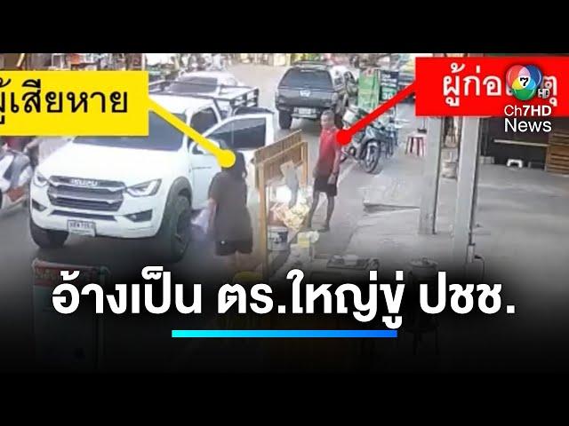 ชายสุดกร่าง ! อ้างเป็นตำรวจยศใหญ่ ข่มขู่ประชาชน | เจาะประเด็นข่าว 7HD