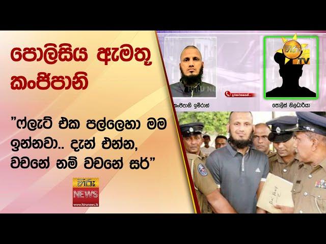 පොලිසිය ඇමතූ කංජිපානි - "ෆ්ලැට් එක පල්ලෙහා මම ඉන්නවා.. දැන් එන්න, වචනේ නම් වචනේ සර්"  - Hiru News