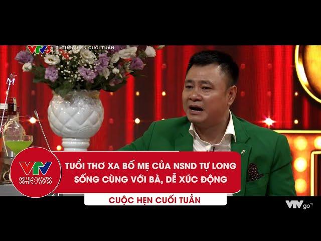 Tuổi thơ xa bố mẹ của nghệ sĩ NSND Tự Long, phải ở với bà, dễ xúc động | Cuộc hẹn cuối tuần