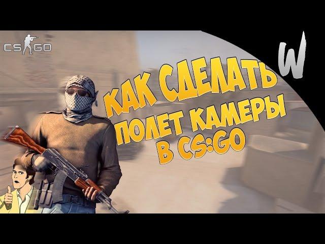 КАК СДЕЛАТЬ ПОЛЕТ КАМЕРЫ В CS:GO ! (ОЧЕНЬ ЛЕГКО)