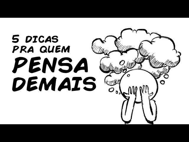 VOCÊ PENSA DEMAIS? SIGA ESSAS 5 DICAS CIENTÍFICAS