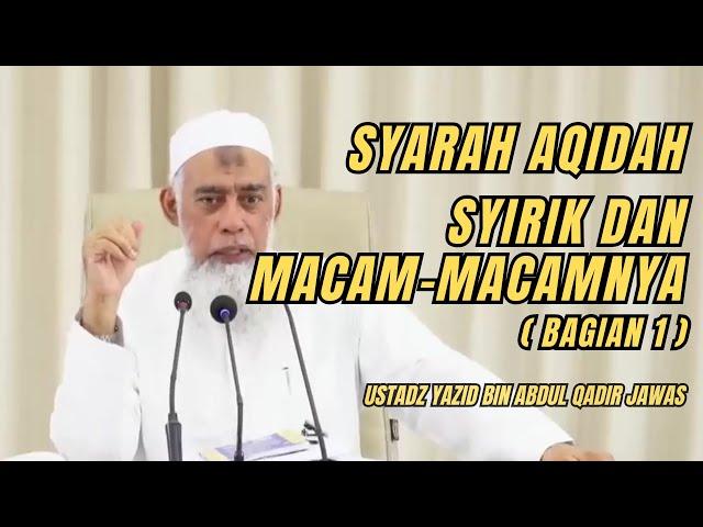 SYARAH AQIDAH SYIRIK DAN MACAM-MACAMNYA (BAGIAN-1). Ustadz Yazid bin Abdul Qadir Jawas #manhajsalaf