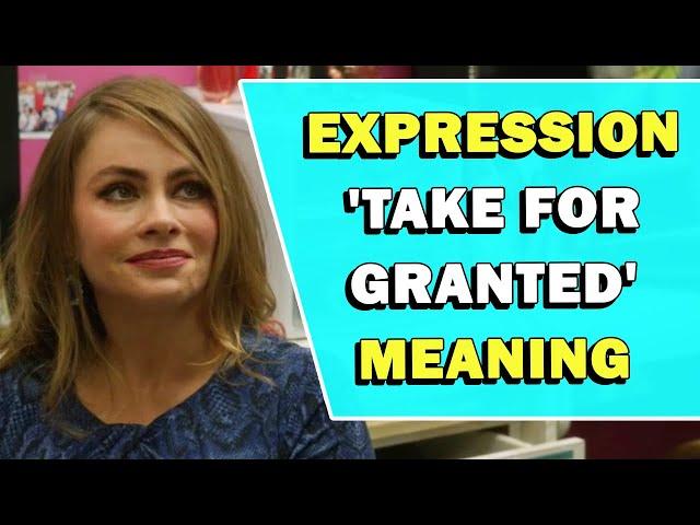 Expression 'Take For Granted' Meaning