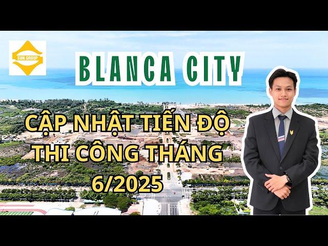 Sun Group Vũng Tàu | Cập nhật tiến độ xây dựng dự án Blanca City Tháng 6/2025 - Siêu đô thị lộ diện
