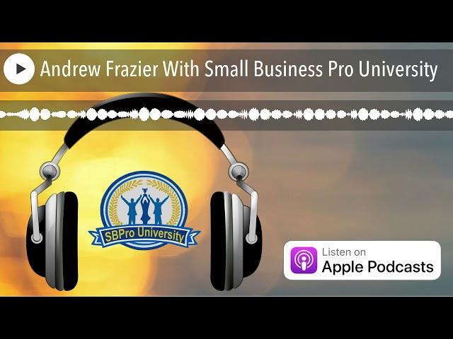 Andrew Frazier With Small Business Pro University