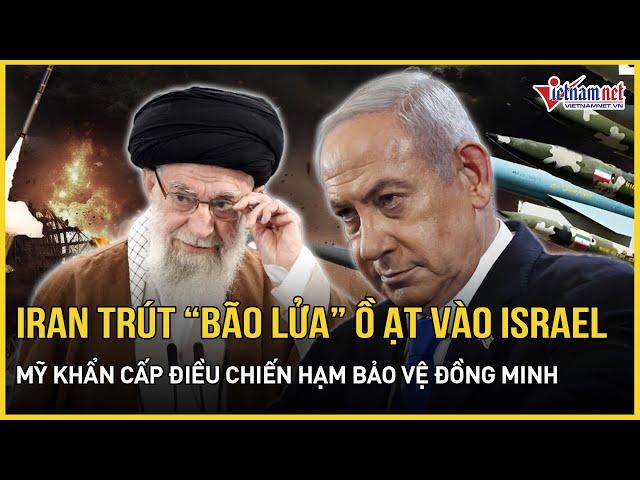 Iran "điên cuồng" nã tên lửa "huỷ diệt" Israel, Mỹ phản ứng thần tốc, chiến hạm rầm rập áp sát