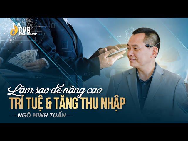 LÀM SAO ĐỂ NÂNG CAO TRÍ TUỆ VÀ TĂNG THU NHẬP | Ngô Minh Tuấn | Học viện CEO Việt Nam Global