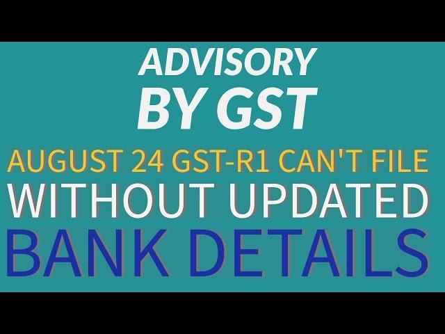 GST Advisory for furnishing bank account details before filing GSTR-1/IFF of Aug 2024wef 01/09/2024