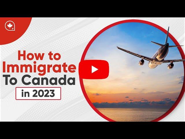 How to Immigrate to Canada in 2023