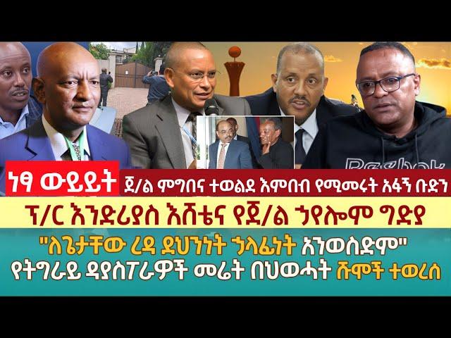 ፕ/ር እንድሪያስ እሸቴና የጀ/ል ኃየሎም ግድያ | "ለጌታቸው ረዳ ደህንነት ኃላፊነት አንወስድም"  | የትግራይ ዳያስፖራዎች መሬት በህወሓት ሹሞች ተወረሰ