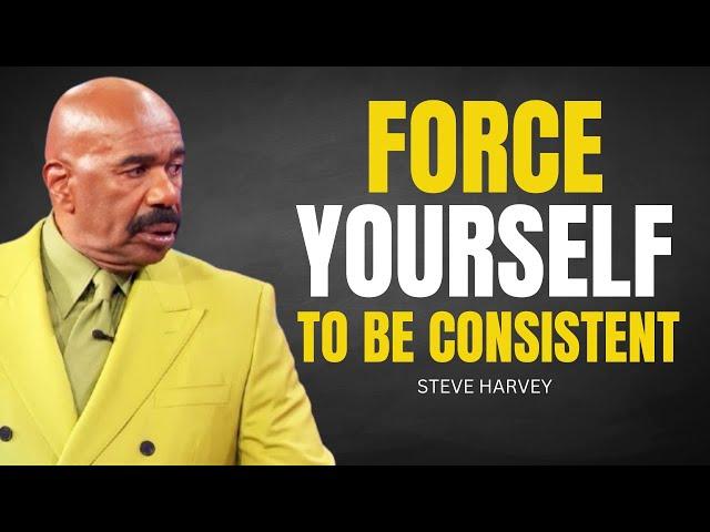 Force Yourself to Be Consistent  - Steve Harvey Motivational Speech