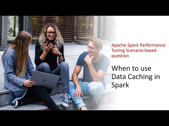 When to use Data Caching in Spark | Apache Spark Performance Tuning Scenario