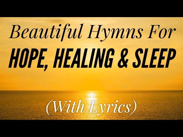 Beautiful Hymns for Hope, Healing & Sleep (Hymn Compilation)