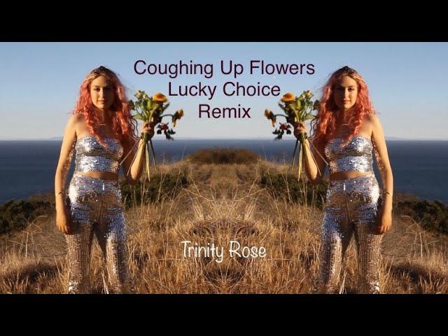 Coughing Up Flowers - Lucky Choice Remix - Trinity Rose