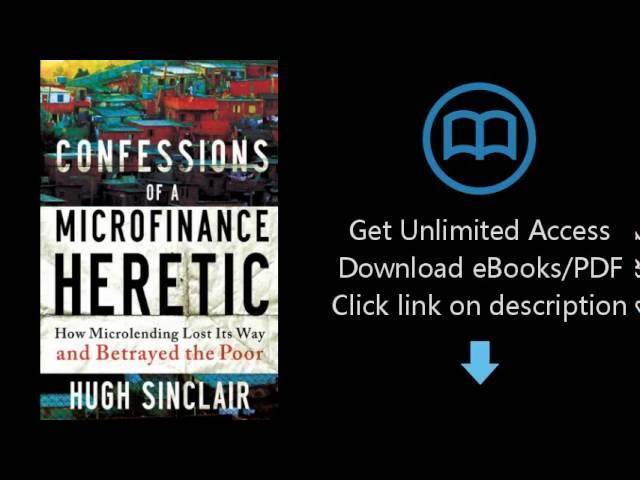 Download Confessions of a Microfinance Heretic: How Microlending Lost Its Way and Betrayed t [P.D.F]