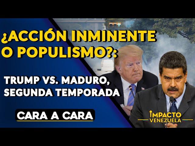 ¿ACCIÓN INMINENTE O POPULISMO?: Trump vs. Maduro, segunda temporada | 🟡 Cara a Cara