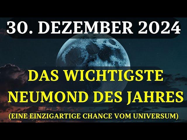 ACHTUNG! 30. Dezember 2024! DER FINALE NEUMOND WIRD ALLES VERÄNDERN!