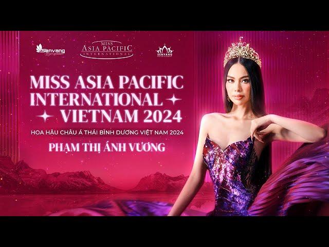 MISS ASIA PACIFIC INTERNATIONAL VIETNAM 2024 - PHẠM THỊ ÁNH VƯƠNG