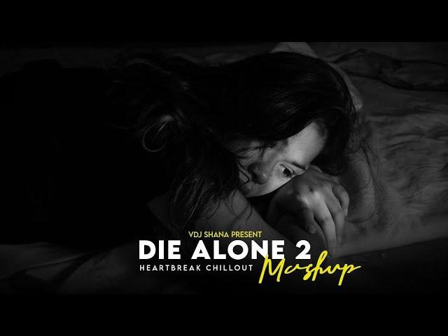 Die Alone 2 Mashup 2024 (Vdj Shana Mashup) | Heartbreak Chillout | Faheem Abdullah