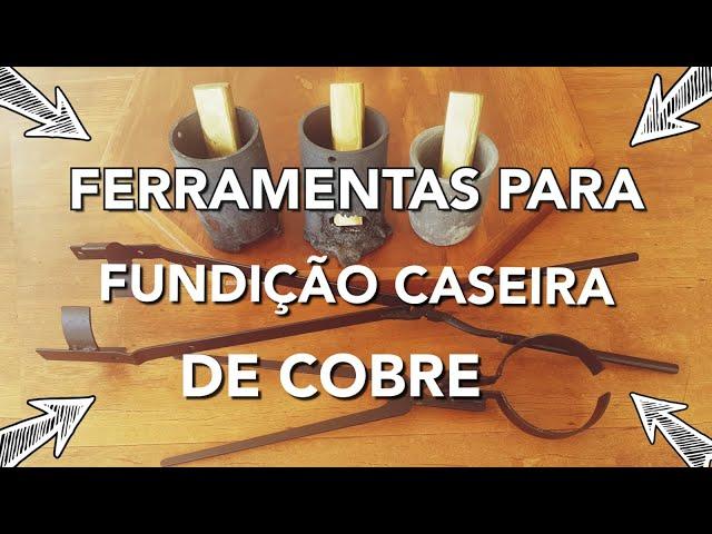 FERRAMENTAS PARA FUNDIÇÃO DE COBRE. Erros e acertos na fundição caseira de cobre. Cadinho e tenaz.