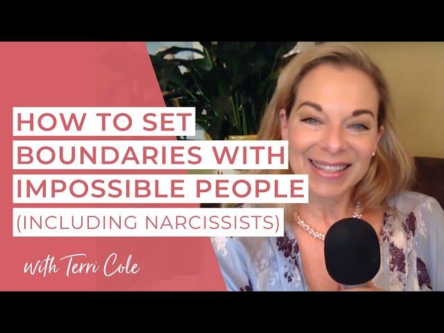 How to Set Boundaries with Impossible People including Narcissists - Terri Cole