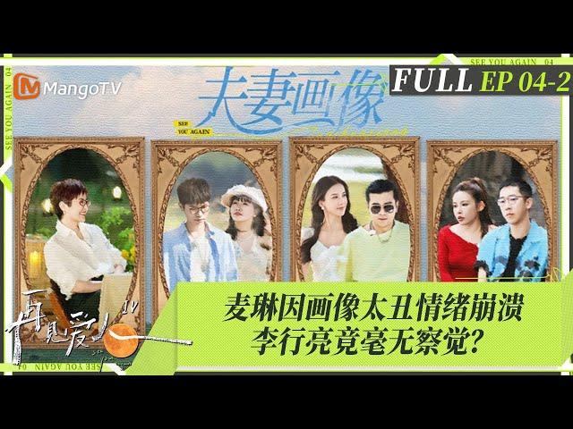 MultiSub｜FULL《再见爱人4》EP04-2：  麦琳被画像丑哭情绪崩溃李行亮毫无察觉？杨子罢录气哭黄圣依，刘爽自大认为葛夕离不开自己｜SeeYouAgainS4｜MangoTV