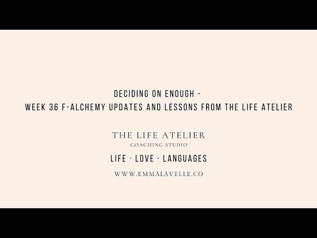 Deciding on Enough - Week 36 F-alchemy updates and lessons From The Life Atelier