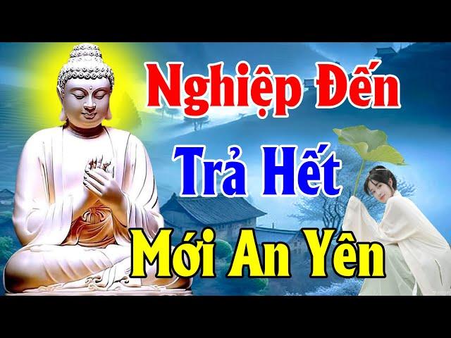 Nghiệp Đến Phải Trả Cho Hết Để  Sống An Nhiên Giữa Đời_Giác Ngộ Từ Tâm!