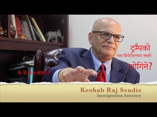 ट्रम्पको मास डिपोर्टेसनबाट कसरि जोगिने? के के छन् खतरा? KESHAB RAJ SEADIE, IMMIGRATION ATTORNEY