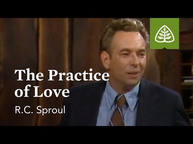 The Practice of Love: Developing Christian Character with R.C. Sproul