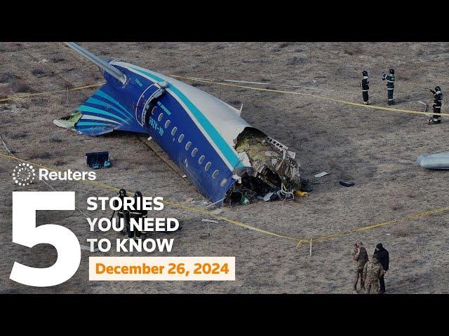 Azerbaijan Airlines plane crashes in Kazakhstan, and more - Five stories you need to know | Reuters